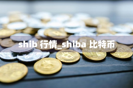 shib 行情_shiba 比特币