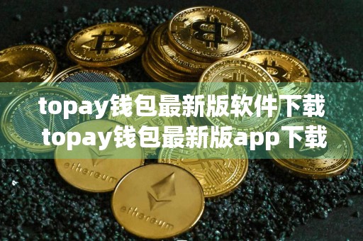 topay钱包最新版软件下载 topay钱包最新版app下载