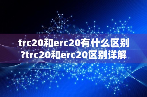 trc20和erc20有什么区别?trc20和erc20区别详解
