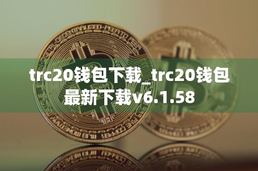 trc20钱包下载_trc20钱包最新下载v6.1.58