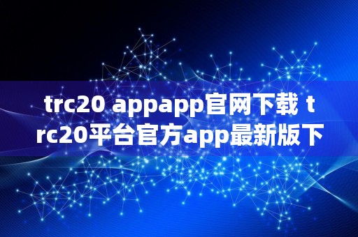 trc20 appapp官网下载 trc20平台官方app最新版下载