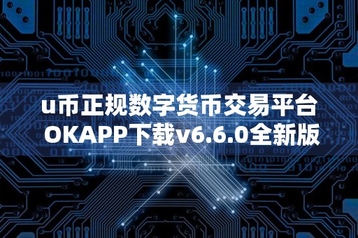 u币正规数字货币交易平台 OKAPP下载v6.6.0全新版本