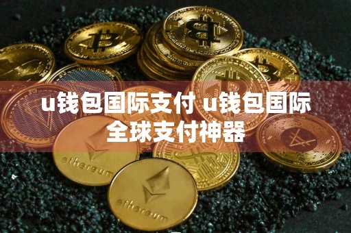 u钱包国际支付 u钱包国际全球支付神器