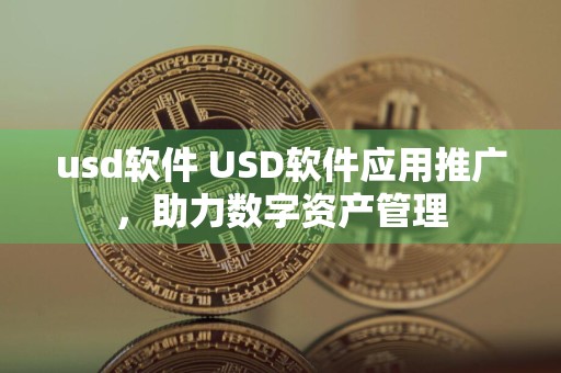 usd软件 USD软件应用推广，助力数字资产管理