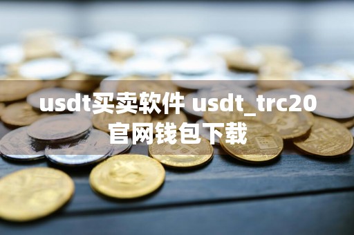 usdt买卖软件 usdt_trc20官网钱包下载