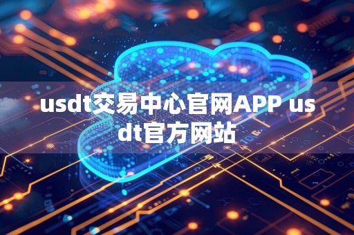 usdt交易中心官网APP usdt官方网站