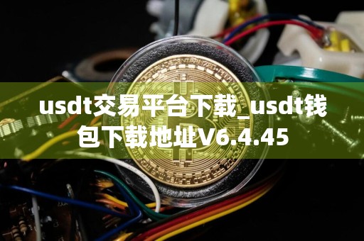 usdt交易平台下载_usdt钱包下载地址V6.4.45