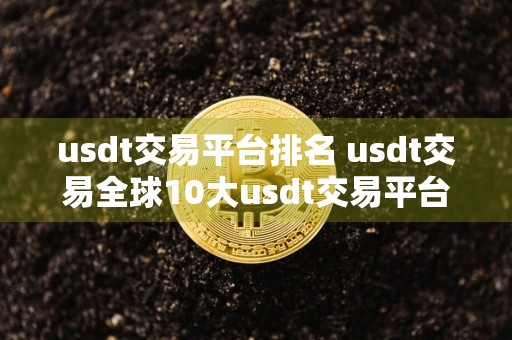 usdt交易平台排名 usdt交易全球10大usdt交易平台