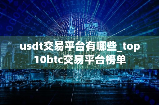 usdt交易平台有哪些_top10btc交易平台榜单