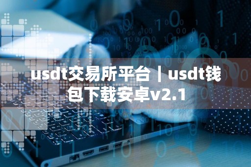 usdt交易所平台｜usdt钱包下载安卓v2.1