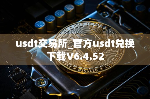 usdt交易所_官方usdt兑换下载V6.4.52