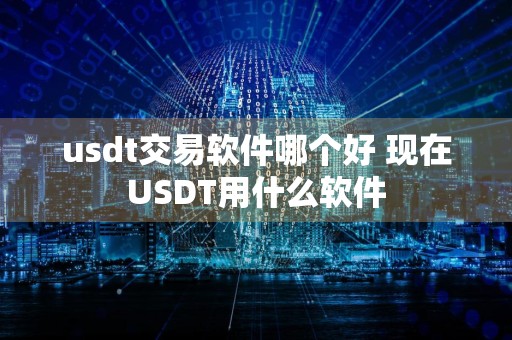 usdt交易软件哪个好 现在USDT用什么软件