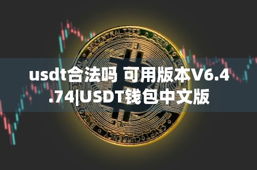 usdt合法吗 可用版本V6.4.74|USDT钱包中文版