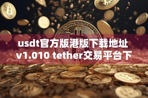 usdt官方版港版下载地址 v1.010 tether交易平台下载