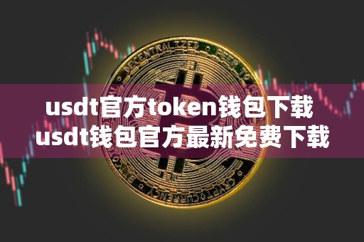 usdt官方token钱包下载 usdt钱包官方最新免费下载安装