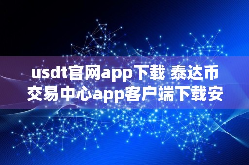 usdt官网app下载 泰达币交易中心app客户端下载安装