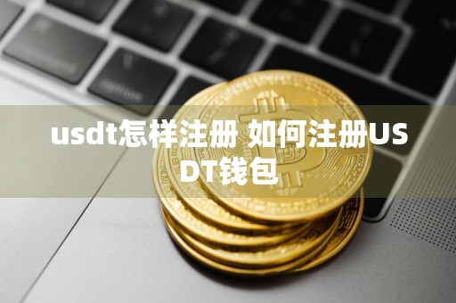 usdt怎样注册 如何注册USDT钱包