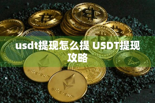 usdt提现怎么提 USDT提现攻略