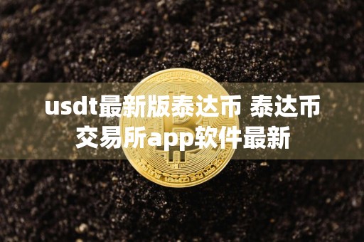 usdt最新版泰达币 泰达币交易所app软件最新