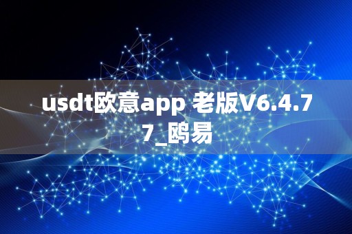 usdt欧意app 老版V6.4.77_鸥易