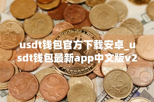 usdt钱包官方下载安卓_usdt钱包最新app中文版v2.8.4