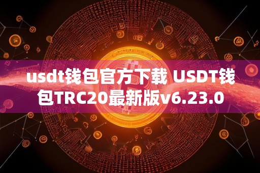 usdt钱包官方下载 USDT钱包TRC20最新版v6.23.0