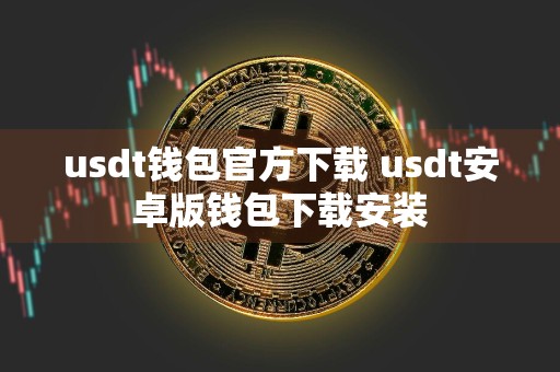 usdt钱包官方下载 usdt安卓版钱包下载安装