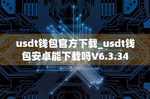 usdt钱包官方下载_usdt钱包安卓能下载吗V6.3.34