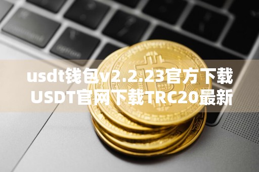 usdt钱包v2.2.23官方下载 USDT官网下载TRC20最新版