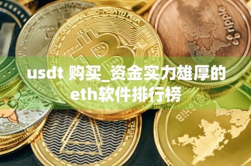 usdt 购买_资金实力雄厚的eth软件排行榜