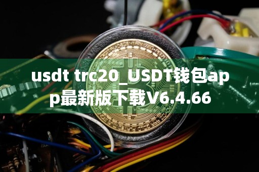 usdt trc20_USDT钱包app最新版下载V6.4.66