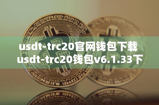 usdt-trc20官网钱包下载 usdt-trc20钱包v6.1.33下载