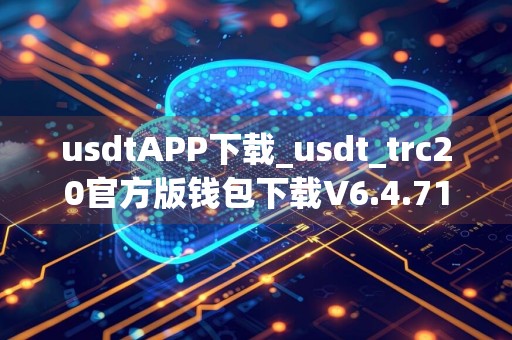 usdtAPP下载_usdt_trc20官方版钱包下载V6.4.71