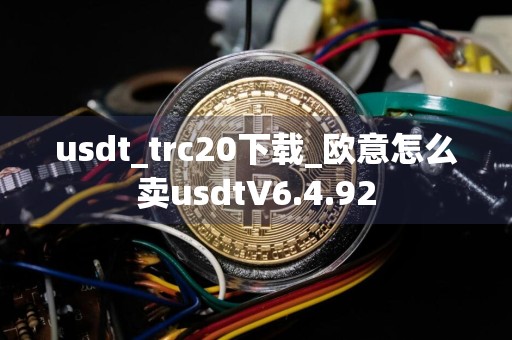 usdt_trc20下载_欧意怎么卖usdtV6.4.92