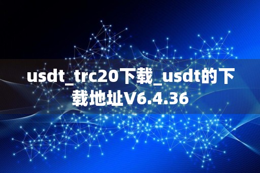 usdt_trc20下载_usdt的下载地址V6.4.36