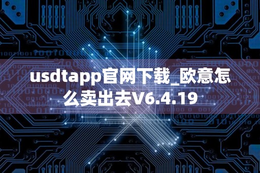 usdtapp官网下载_欧意怎么卖出去V6.4.19