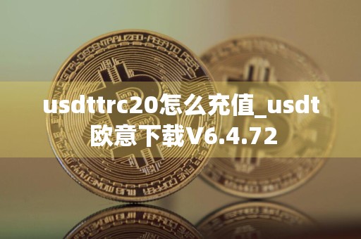 usdttrc20怎么充值_usdt 欧意下载V6.4.72