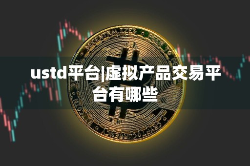 ustd平台|虚拟产品交易平台有哪些