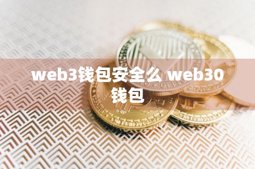 web3钱包安全么 web30钱包