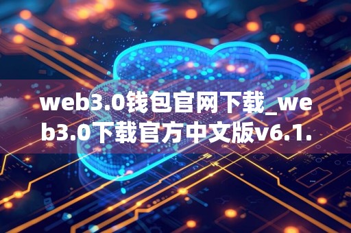 web3.0钱包官网下载_web3.0下载官方中文版v6.1.8