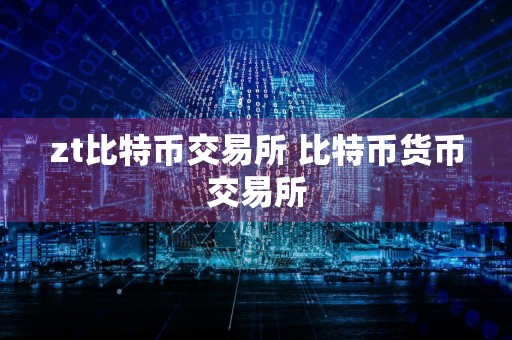 zt比特币交易所 比特币货币交易所